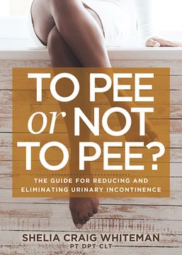 portada To pee or not to Pee?  The Guide for Reducing and Eliminating Urinary Incontinence