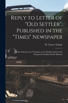 portada Reply to Letter of "Old Settler", Published in the "Times" Newspaper [microform]: on the Selection of a Terminus on the Pacific Coast for the Proposed (en Inglés)