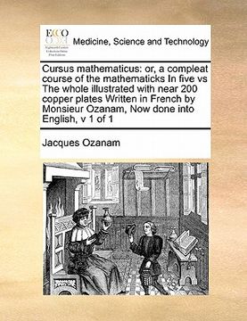 portada cursus mathematicus: or, a compleat course of the mathematicks in five vs the whole illustrated with near 200 copper plates written in fren
