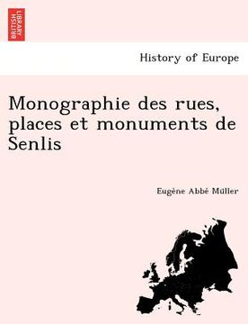 portada Monographie Des Rues, Places Et Monuments de Senlis (en Francés)