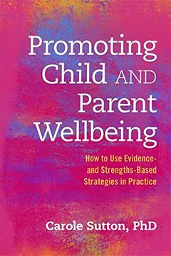 portada Promoting Child and Parent Wellbeing: How to Use Evidence- And Strengths-Based Strategies in Practice (en Inglés)