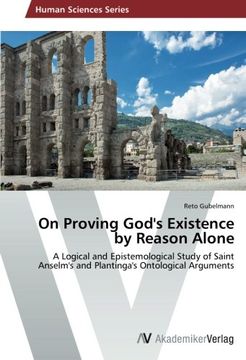 portada On Proving God's Existence by Reason Alone: A Logical and Epistemological Study of Saint Anselm's and Plantinga's Ontological Arguments