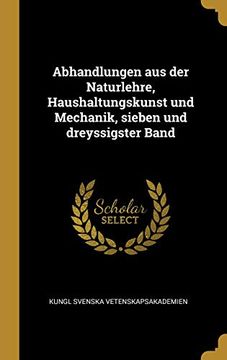 portada Abhandlungen Aus Der Naturlehre, Haushaltungskunst Und Mechanik, Sieben Und Dreyssigster Band (en Alemán)