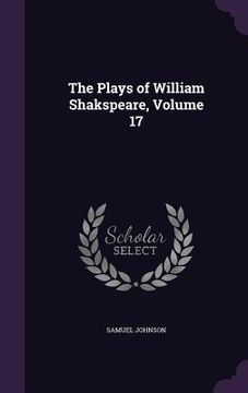 portada The Plays of William Shakspeare, Volume 17 (en Inglés)