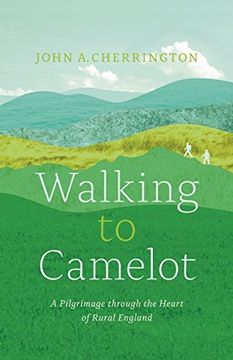 portada Walking to Camelot: A Pilgrimage along the Macmillan Way through the Heart of Rural England