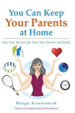 portada You Can keep Your Parents At Home: Keep Your Job and Life, Save Your Fortune and Sanity (en Inglés)