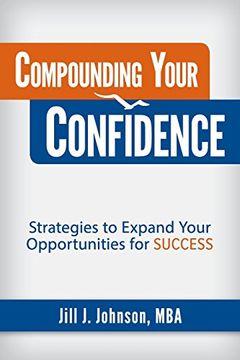 portada Compounding Your Confidence: Strategies to Expand Your Opportunities for Success (en Inglés)