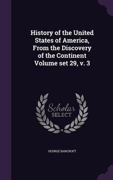 portada History of the United States of America, From the Discovery of the Continent Volume set 29, v. 3 (en Inglés)