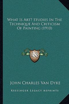 portada what is art? studies in the technique and criticism of painting (1910)