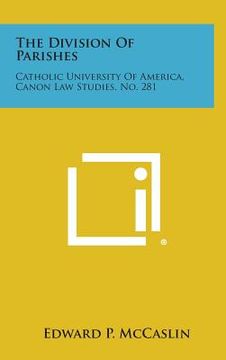 portada The Division of Parishes: Catholic University of America, Canon Law Studies, No. 281 (en Inglés)