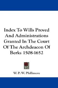 portada index to wills proved and administrations granted in the court of the archdeacon of berks 1508-1652 (in English)