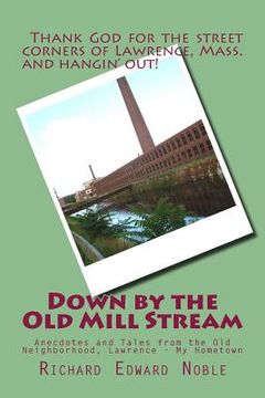 portada Down by the Old Mill Stream: Anecdotes and Tales from the Old Neighborhood, Lawrence - My Hometown (en Inglés)