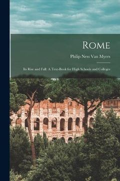 portada Rome: Its Rise and Fall: A Text-Book for High Schools and Colleges