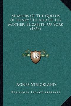 portada memoirs of the queens of henry viii and of his mother, elizabeth of york (1853)