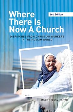 portada Where There Is Now a Church (2nd Edition):: Dispatches from Christian Workers in the Muslim World (en Inglés)