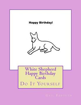 portada White Shepherd Happy Birthday Cards: Do It Yourself (en Inglés)
