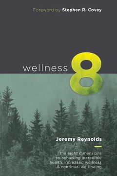 portada Wellness 8: The Eight Dimensions to Achieving Incredible Health, Increased Happiness and Continual Well-being (en Inglés)