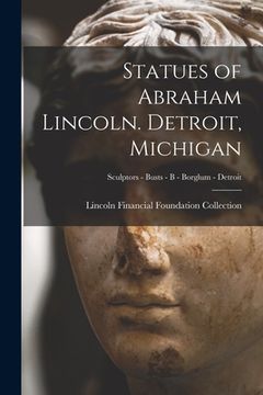 portada Statues of Abraham Lincoln. Detroit, Michigan; Sculptors - Busts - B - Borglum - Detroit