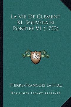portada La Vie de Clement XI, Souverain Pontife V1 (1752) (en Francés)