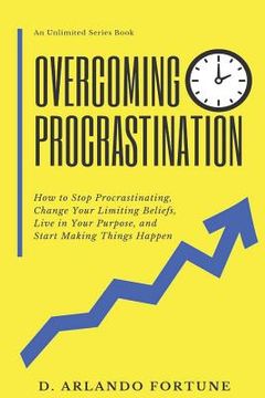 portada Overcoming Procrastination: How to Stop Procrastinating, Change Your Limiting Beliefs, Live in Your Purpose, and Start Making Things Happen (in English)