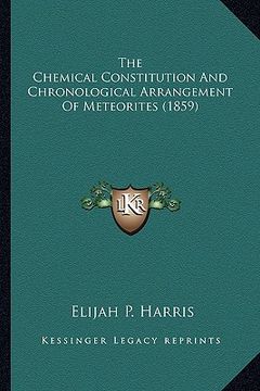 portada the chemical constitution and chronological arrangement of meteorites (1859) (en Inglés)