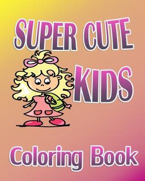 portada Super Cute Kids (Coloring Book) (en Inglés)