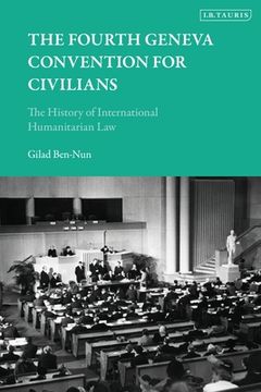 portada The Fourth Geneva Convention for Civilians: The History of International Humanitarian Law (in English)