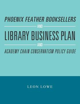 portada Phoenix Feather Booksellers and Library Business Plan and Academy Chain Conservatism Policy Guide (en Inglés)