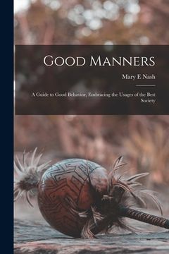 portada Good Manners; a Guide to Good Behavior, Embracing the Usages of the Best Society