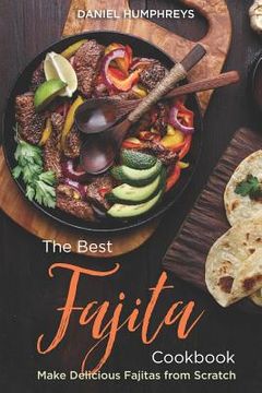 portada The Best Fajita Cookbook: Make Delicious Fajitas from Scratch (en Inglés)