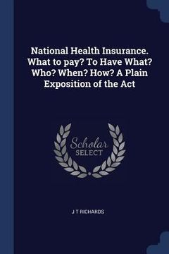 portada National Health Insurance. What to pay? To Have What? Who? When? How? A Plain Exposition of the Act