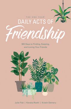 portada The One Year Daily Acts of Friendship: 365 Days to Finding, Keeping, and Loving Your Friends