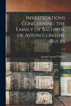 portada Investigations Concerning the Family of Baldwin, of Aston Clinton, Bucks; no.1 (en Inglés)