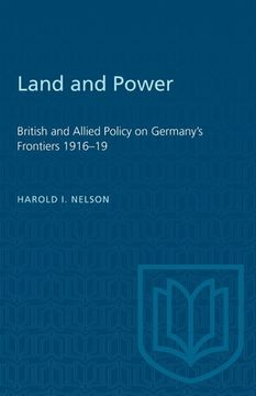 portada Land and Power: British and Allied Policy on Germany's Frontiers 1916-19 (en Inglés)