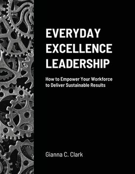 portada Everyday Excellence Leadership: How to Empower Your Workforce to Deliver Sustainable Results (in English)