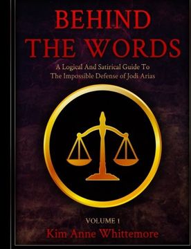 portada Behind The Words: A Logical and Satirical Guide to the Impossible Defense of Jodi Arias: Volume 1