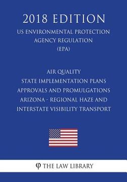 portada Air Quality State Implementation Plans - Approvals and Promulgations - Arizona - Regional Haze and Interstate Visibility Transport (Us Environmental P (en Inglés)