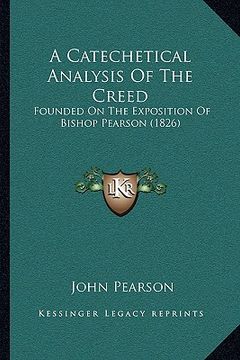 portada a catechetical analysis of the creed: founded on the exposition of bishop pearson (1826) (in English)