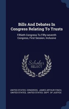 portada Bills And Debates In Congress Relating To Trusts: Fiftieth Congress To Fifty-seventh Congress, First Session, Inclusive