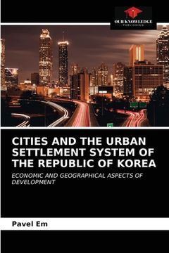 portada Cities and the Urban Settlement System of the Republic of Korea (en Inglés)