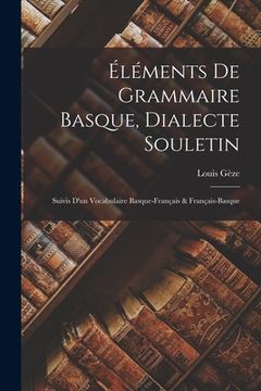 portada Éléments De Grammaire Basque, Dialecte Souletin: Suivis D'un Vocabulaire Basque-Français & Français-Basque (en Francés)