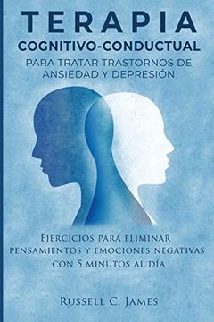 portada Terapia Cognitivo-Conductual Para Tratar Trastornos de Ansiedad y Depresión: Ejercicios Para Eliminar Pensamientos y Emociones Negativas con 5 Minutos al día (in Spanish)