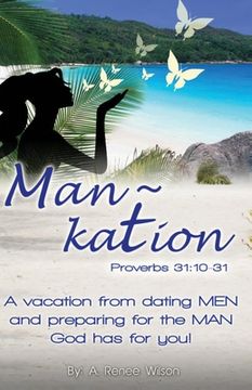 portada Man Kation: A vacation from dating Men and preparing for the Man God has for you! (en Inglés)