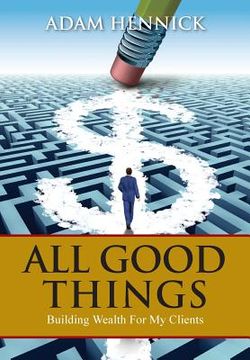 portada All Good Things: Building Wealth For My Clients (en Inglés)