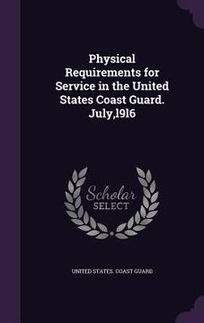 portada Physical Requirements for Service in the United States Coast Guard. July, l9l6 (en Inglés)