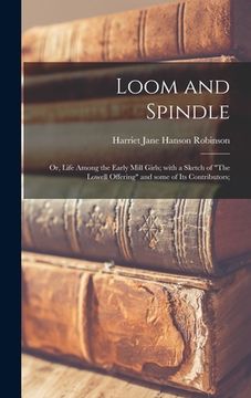 portada Loom and Spindle; or, Life Among the Early Mill Girls; With a Sketch of "The Lowell Offering" and Some of Its Contributors; (en Inglés)