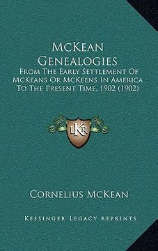 portada mckean genealogies: from the early settlement of mckeans or mckeens in america to the present time, 1902 (1902) (in English)