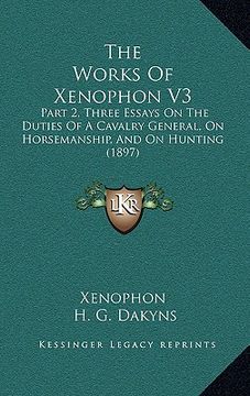portada the works of xenophon v3: part 2, three essays on the duties of a cavalry general, on horsemanship, and on hunting (1897) (in English)