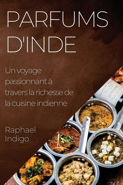 portada Parfums d'Inde: Un voyage passionnant à travers la richesse de la cuisine indienne (en Francés)