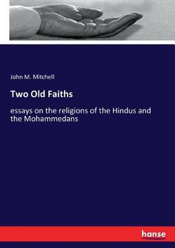 portada Two Old Faiths: essays on the religions of the Hindus and the Mohammedans (en Inglés)